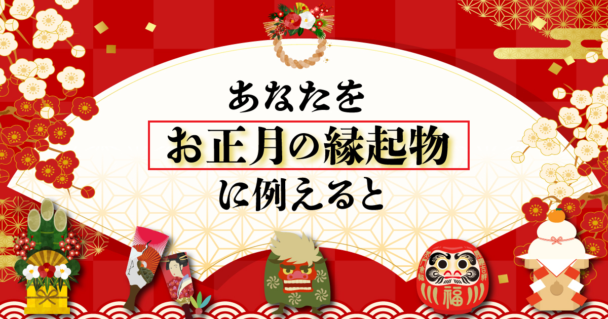 謹賀新年！あなたをお正月の縁起物に例えると
